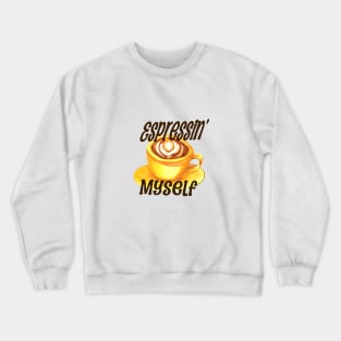 Espressin' Myself Espresso Crewneck Sweatshirt